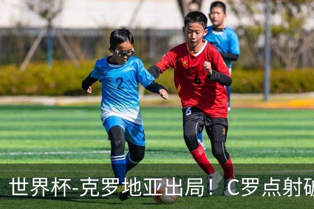 世界杯-克罗地亚出局！C罗点射破荒拉莫斯94分钟绝杀 葡萄牙2-1晋级