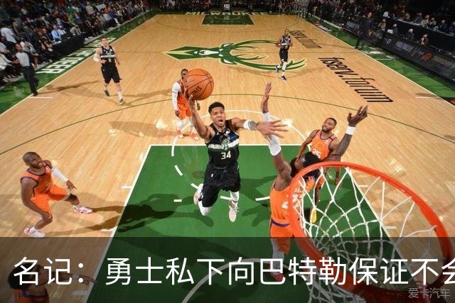 名记：勇士私下向巴特勒保证不会交易他 他与总经理&科尔关系密切