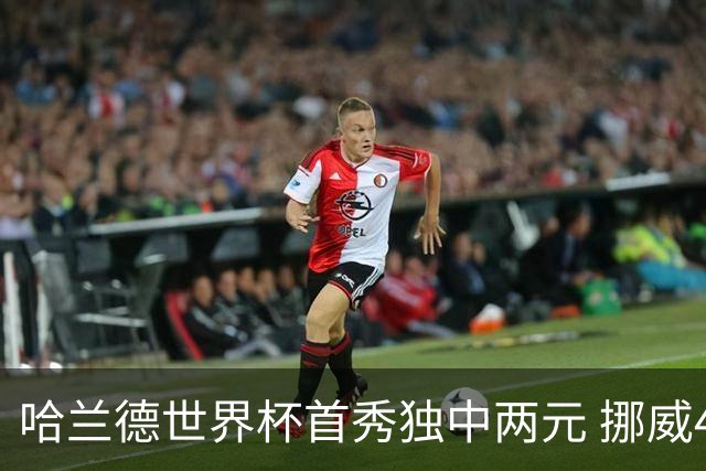 哈兰德世界杯首秀独中两元 挪威4-1战胜伊拉克